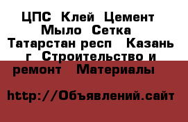 ЦПС, Клей, Цемент, Мыло, Сетка - Татарстан респ., Казань г. Строительство и ремонт » Материалы   
